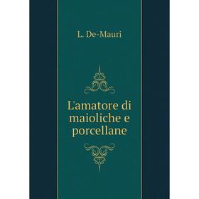 

Книга L'amatore di maioliche e porcellane
