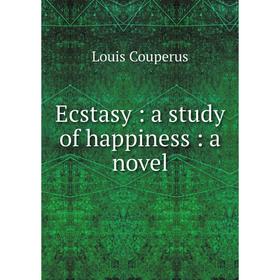 

Книга Ecstasy: a study of happiness: a novel