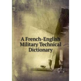 

Книга A French-English Military Technical Dictionary