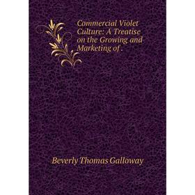 

Книга Commercial Violet Culture: A Treatise on the Growing and Marketing of.