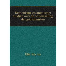 

Книга Demonisme en animisme: studiën over de ontwikkeling der godsdiensten