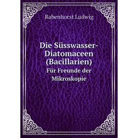 

Книга Die Süsswasser-Diatomaceen (Bacillarien) Für Freunde der Mikroskopie