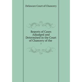 

Книга Reports of Cases Adjudged and Determined in the Court of Chancery of the. 7