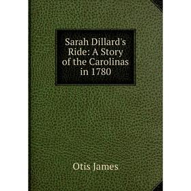 

Книга Sarah Dillard's Ride: A Story of the Carolinas in 1780