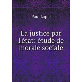 

Книга La justice par l'état: étude de morale sociale