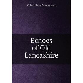 

Книга Echoes of Old Lancashire