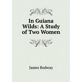 

Книга In Guiana Wilds: A Study of Two Women