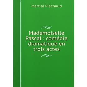 

Книга Mademoiselle Pascal: comédie dramatique en trois actes