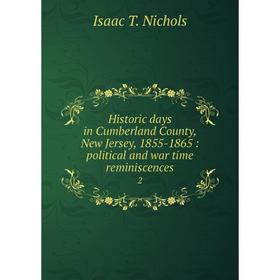 

Книга Historic days in Cumberland County, New Jersey, 1855-1865: political and war time reminiscences 2