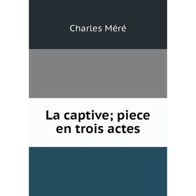 

Книга La captive; piece en trois actes