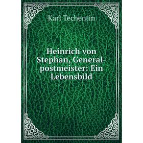 

Книга Heinrich von Stephan, General-postmeister: Ein Lebensbild