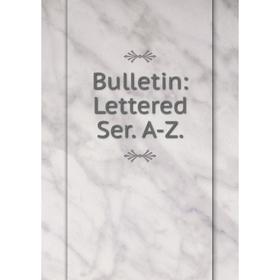 

Книга Bulletin: Lettered Ser. A-Z.