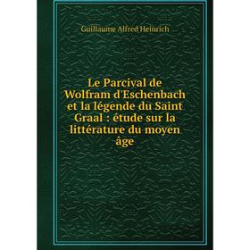 

Книга Le Parcival de Wolfram d'Eschenbach et la légende du Saint Graal: étude sur la littérature du moyen âge