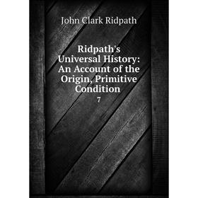 

Книга Ridpath's Universal History: An Account of the Origin, Primitive Condition. 7