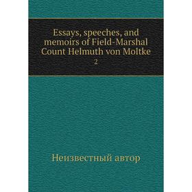 

Книга Essays, speeches, and memoirs of Field-Marshal Count Helmuth von Moltke 2