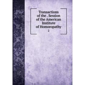 

Книга Transactions of the. Session of the American Institute of Homœopathy 2