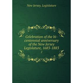 

Книга Celebration of the bi-centennial anniversary of the New Jersey Legislature, 1683-1883 2