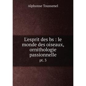 

Книга L'esprit des bs: le monde des oiseaux, ornithologie passionnellept 3