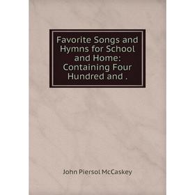 

Книга Favorite Songs and Hymns for School and Home: Containing Four Hundred and.