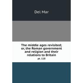 

Книга The middle ages revisited; or, the Roman government and religion and their relations to Britain pt. 118