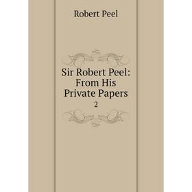 

Книга Sir Robert Peel: From His Private Papers 2