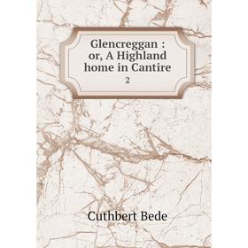 

Книга Glencreggan: or, A Highland home in Cantire 2
