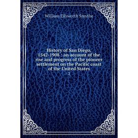 

Книга History of San Diego, 1542-1908: an account of the rise and progress of the pioneer settlement on the Pacific coast of the United States 2