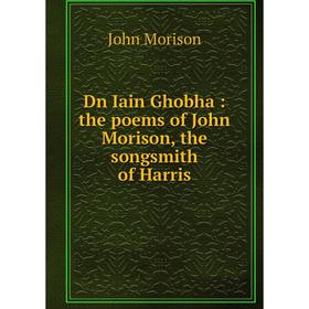 

Книга Dn Iain Ghobha: the poems of John Morison, the songsmith of Harris