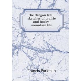 

Книга The Oregon trail: sketches of prairie and Rocky-mountain life