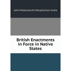 

Книга British Enactments in Force in Native States
