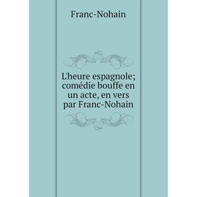 

Книга L'heure espagnole; comédie bouffe en un acte, en vers par Franc-Nohain