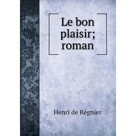 

Книга Le bon plaisir; roman