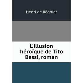 

Книга L'illusion héroïque de Tito Bassi, roman