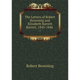 

Книга The Letters of Robert Browning and Elizabeth Barrett Barrett, 1845-1846. 1