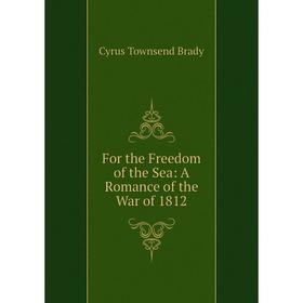 

Книга For the Freedom of the Sea: A Romance of the War of 1812