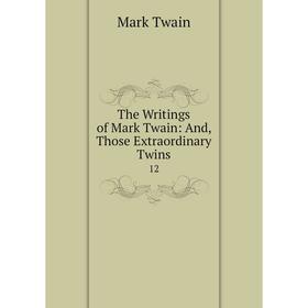 

Книга The Writings of Mark Twain: And, Those Extraordinary Twins 12
