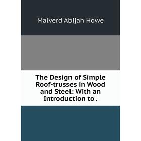 

Книга The Design of Simple Roof-trusses in Wood and Steel: With an Introduction