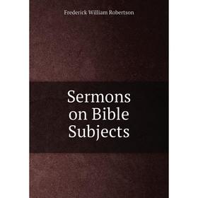 

Книга Sermons on Bible Subjects