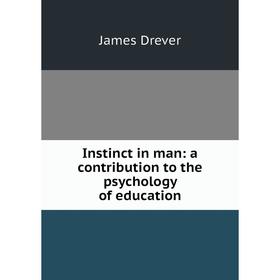 

Книга Instinct in man: a contribution to the psychology of education