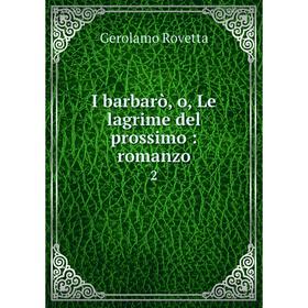 

Книга I barbarт, o, Le lagrime del prossimo: romanzo