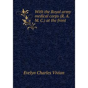 

Книга With the Royal army medical corps (R. A. M. C.) at the front