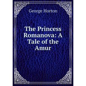 

Книга The Princess Romanova: A Tale of the Amur