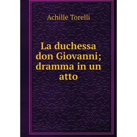 

Книга La duchessa don Giovanni; dramma in un atto