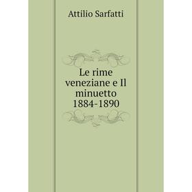 

Книга Le rime veneziane e Il minuetto 1884-1890