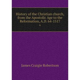 

Книга History of the Christian church, from the Apostolic Age to the Reformation, A.D. 64-15176