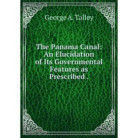 

Книга The Panama Canal: An Elucidation of Its Governmental Features as Prescribed