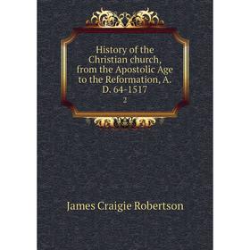 

Книга History of the Christian church, from the Apostolic Age to the Reformation, A.D. 64-15172