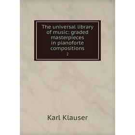 

Книга The universal library of music: graded masterpieces in pianoforte compositions