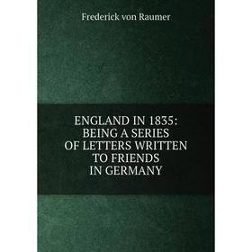 

Книга ENGLAND IN 1835: BEING A Series OF LETTERS WRITTEN TO FRIENDS IN GERMANY