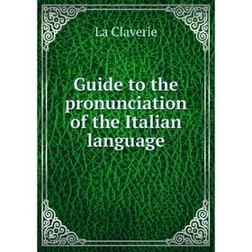 

Книга Guide to the pronunciation of the Italian language